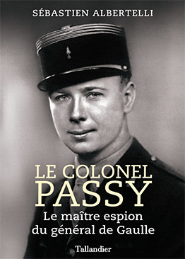 Le colonel Passy le maître espion du général de Gaulle - Sébastien ALBERTELLI